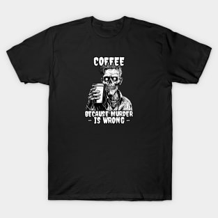 Zombie Coffee because murder is wrong T-Shirt